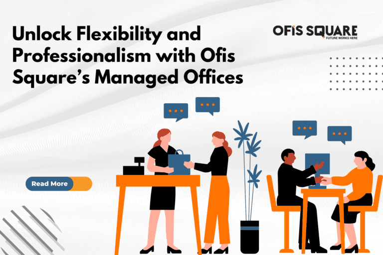 Unlock Flexibility and Professionalism with Ofis Square’s Managed Offices