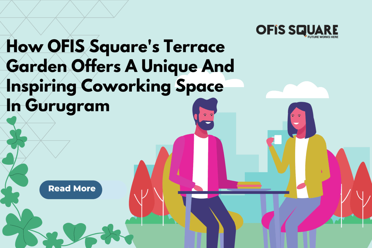How Ofis Squares Terrace Garden Offers A Unique And Inspiring Coworking Space In Gurugram?