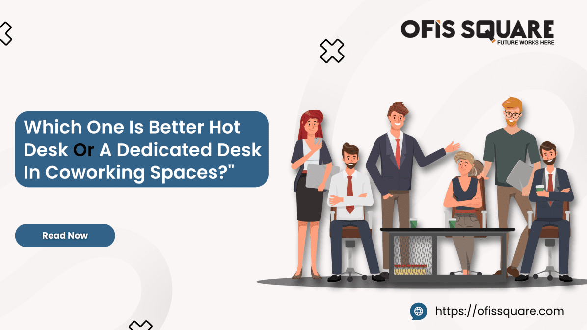 Which One Is Better Hot Desk Or A Dedicated Desk In Coworking Spaces?