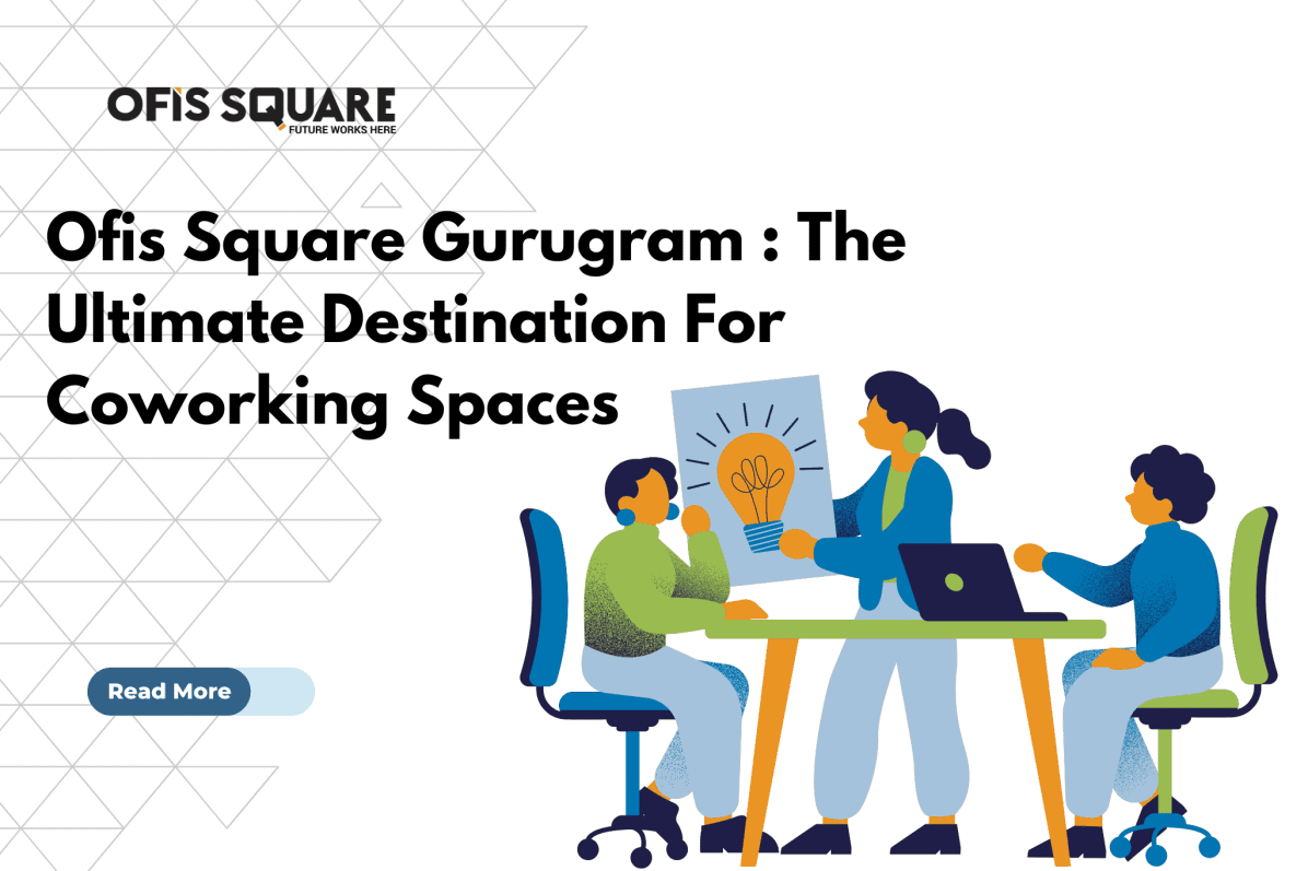 Ofis Square Gurugram : The Ultimate Destination For Coworking Spaces