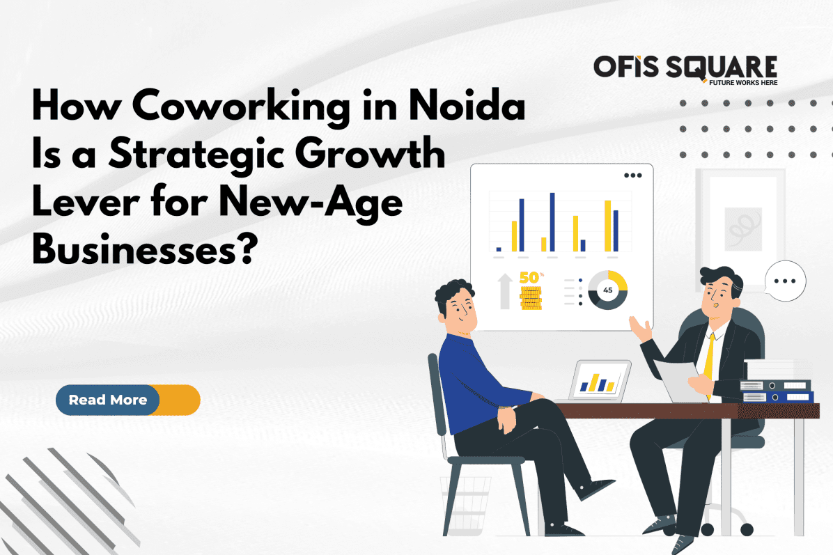 How Coworking in Noida Is a Strategic Growth Lever for New-Age Businesses?