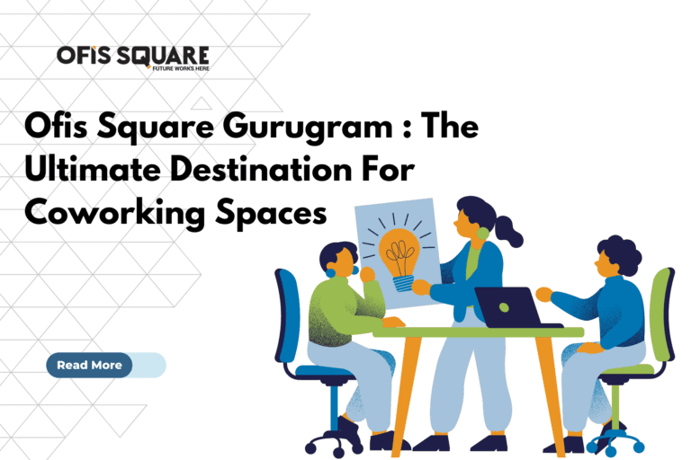 Ofis Square Gurugram : The Ultimate Destination For Coworking Spaces
