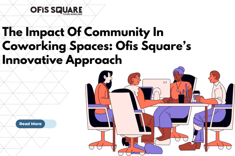 The Impact Of Community In Coworking Spaces: Ofis Square’s Innovative Approach